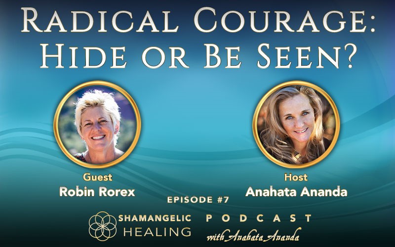 Ep 7 Radical Courage Hide or Be Seen with Robin Rorex