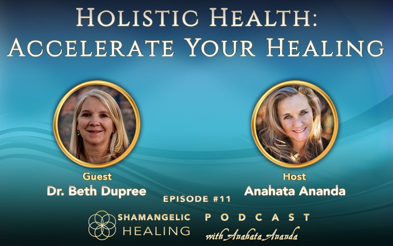 Ep 11 Holistic Health, Accelerate Your Healing with Dr. Beth DuPree
