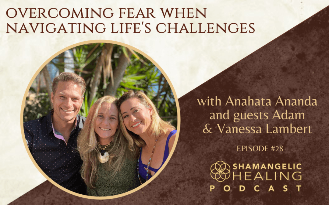 EP 28 Overcoming Fear When Navigating Life’s Challenges with Vanessa & Adam Lambert
