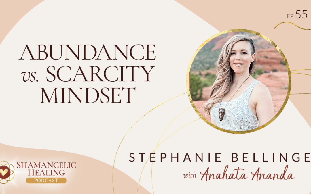 EP 55 Abundance vs. Scarcity Mindset with Stephanie Bellinger