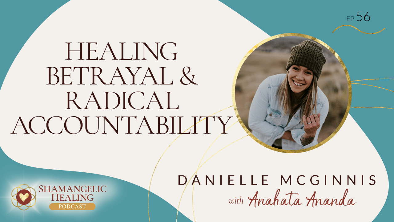 EP 56 Healing Betrayal & Radical Accountability with Danielle McGinnis