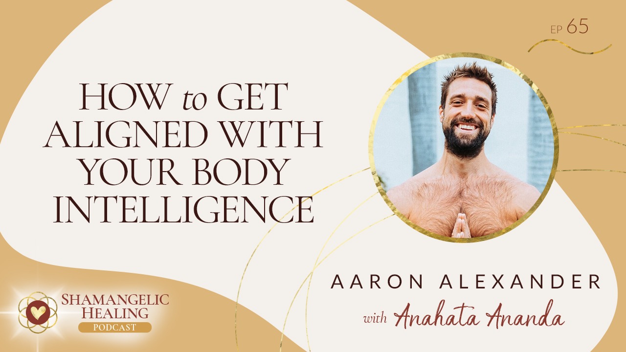 EP 65 How to Get Aligned with Your Body Intelligence with Aaron Alexander
