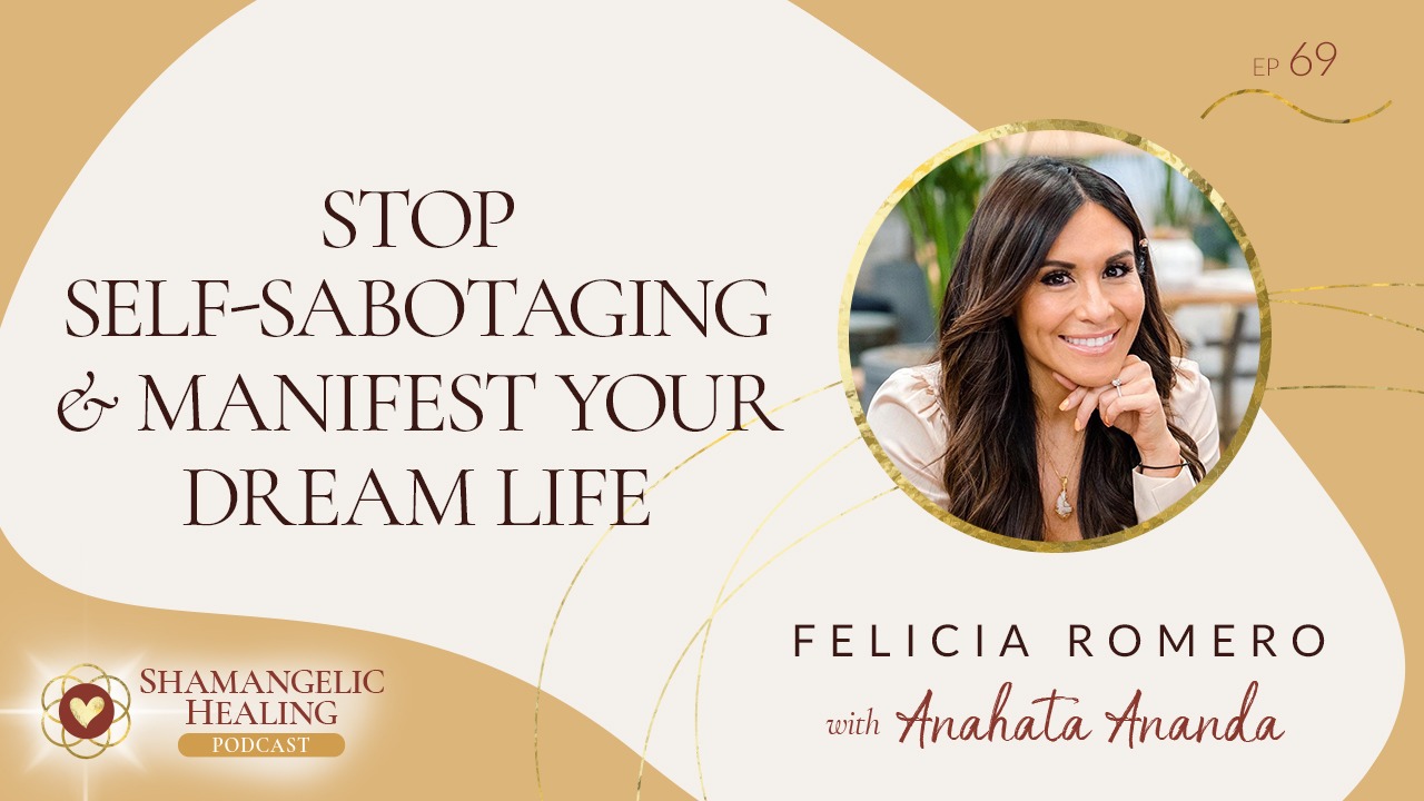 EP 69 Stop Self Sabotaging & Manifest Your Dream Life with Felicia Romero